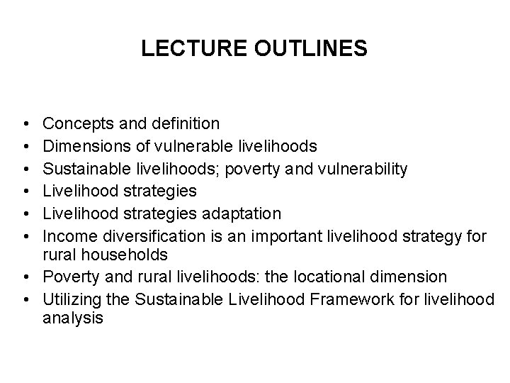 LECTURE OUTLINES • • • Concepts and definition Dimensions of vulnerable livelihoods Sustainable livelihoods;