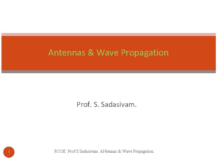 Antennas & Wave Propagation Prof. S. Sadasivam. 1 RCOE Prof S Sadasivam ANtennas &