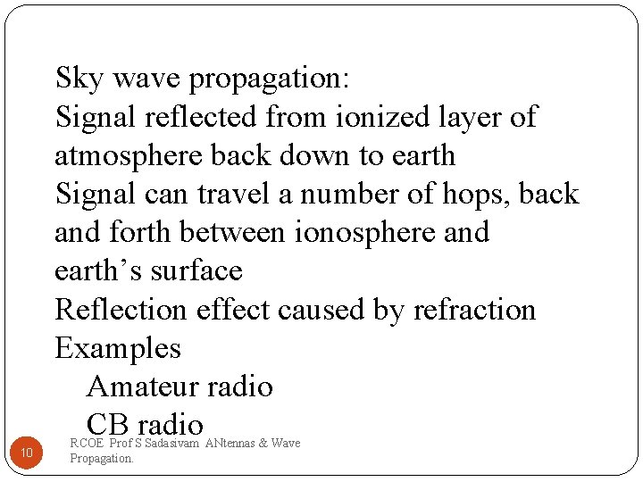 Sky wave propagation: Signal reflected from ionized layer of atmosphere back down to earth