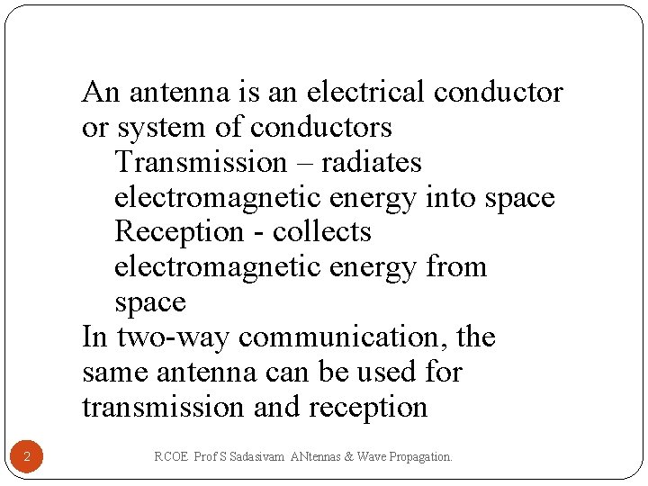 An antenna is an electrical conductor or system of conductors Transmission – radiates electromagnetic