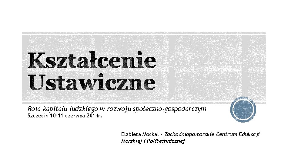 Rola kapitału ludzkiego w rozwoju społeczno-gospodarczym Szczecin 10 -11 czerwca 2014 r. Elżbieta Moskal