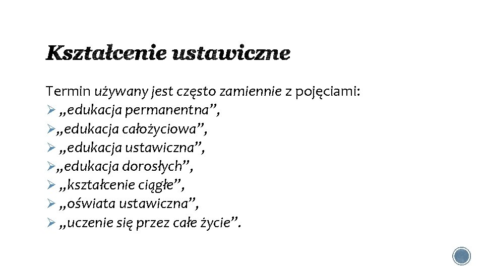 Termin używany jest często zamiennie z pojęciami: Ø „edukacja permanentna”, Ø„edukacja całożyciowa”, Ø „edukacja