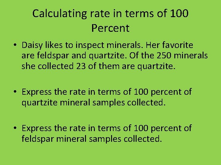Calculating rate in terms of 100 Percent • Daisy likes to inspect minerals. Her