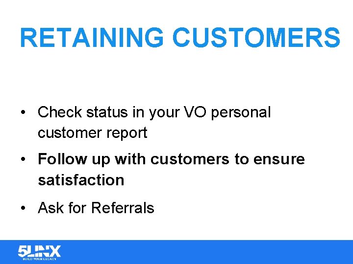 RETAINING CUSTOMERS • Check status in your VO personal customer report • Follow up