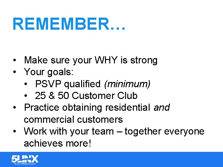 REMEMBER… • Make sure your WHY is strong • Your goals: • PSVP qualified