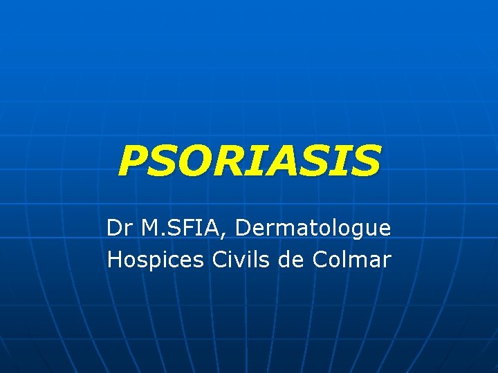 PSORIASIS Dr M. SFIA, Dermatologue Hospices Civils de Colmar 