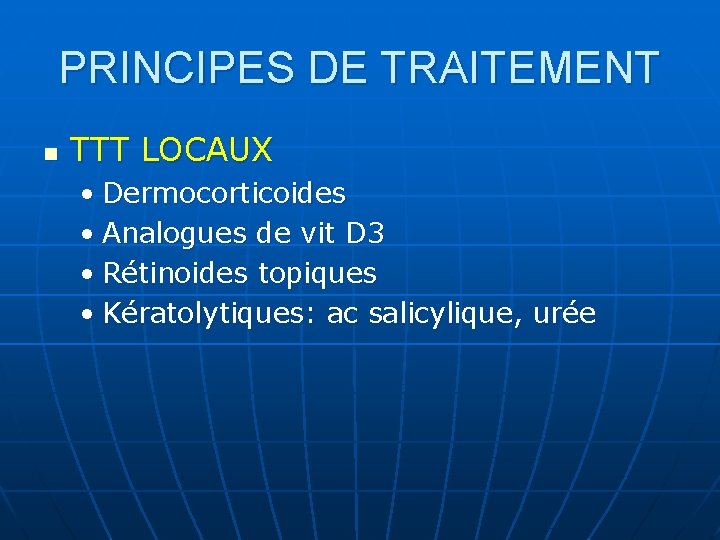 PRINCIPES DE TRAITEMENT n TTT LOCAUX • Dermocorticoides • Analogues de vit D 3