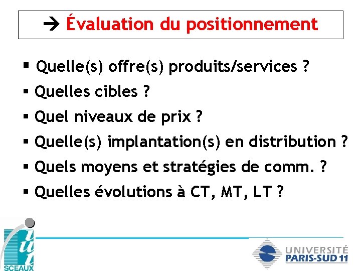  Évaluation du positionnement § Quelle(s) offre(s) produits/services ? § Quelles cibles ? §