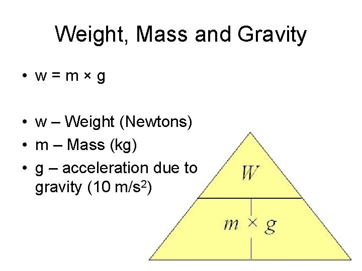 Weight, Mass and Gravity • w=m×g • w – Weight (Newtons) • m –