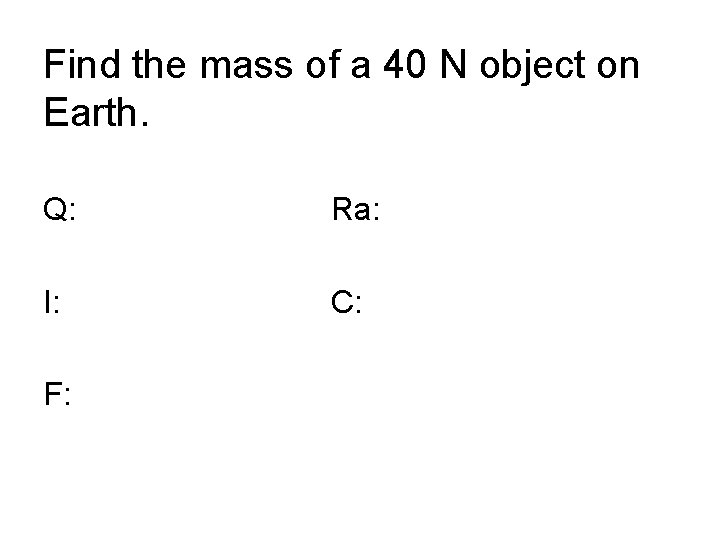 Find the mass of a 40 N object on Earth. Q: Ra: I: C: