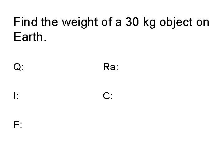 Find the weight of a 30 kg object on Earth. Q: Ra: I: C: