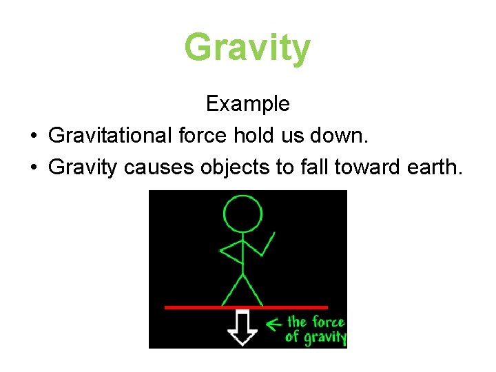 Gravity Example • Gravitational force hold us down. • Gravity causes objects to fall