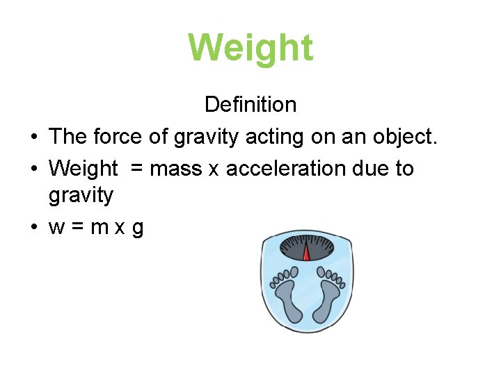 Weight Definition • The force of gravity acting on an object. • Weight =