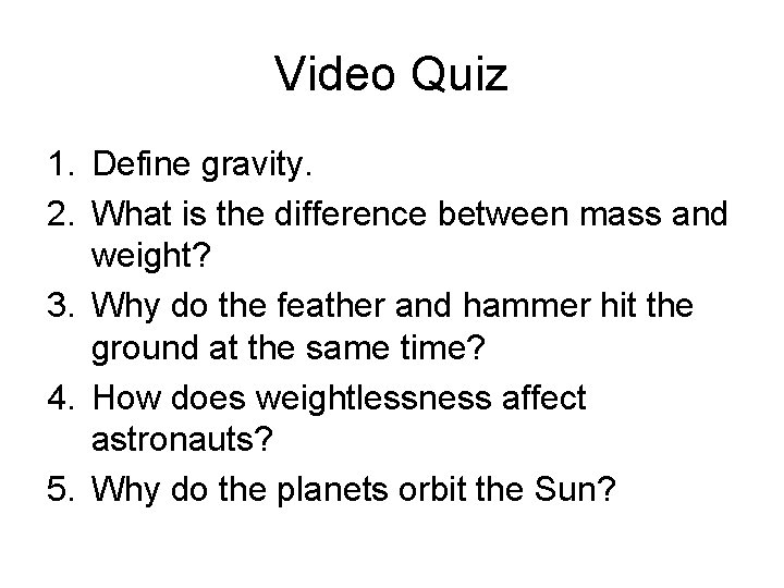 Video Quiz 1. Define gravity. 2. What is the difference between mass and weight?