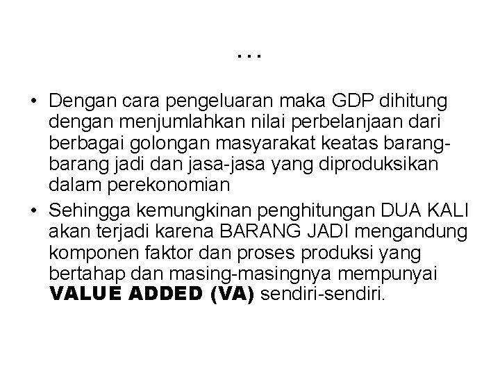 … • Dengan cara pengeluaran maka GDP dihitung dengan menjumlahkan nilai perbelanjaan dari berbagai