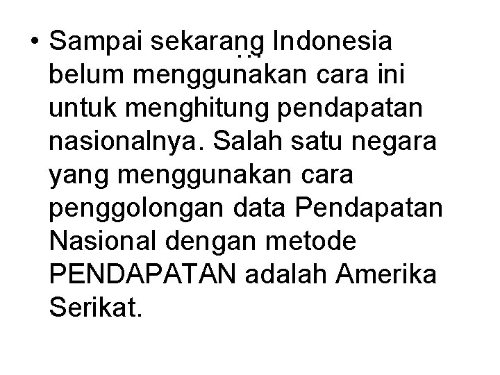  • Sampai sekarang … Indonesia belum menggunakan cara ini untuk menghitung pendapatan nasionalnya.