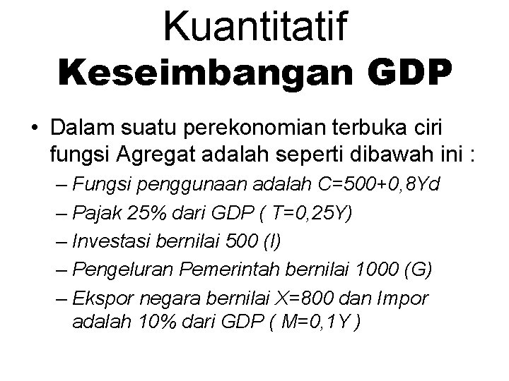Kuantitatif Keseimbangan GDP • Dalam suatu perekonomian terbuka ciri fungsi Agregat adalah seperti dibawah