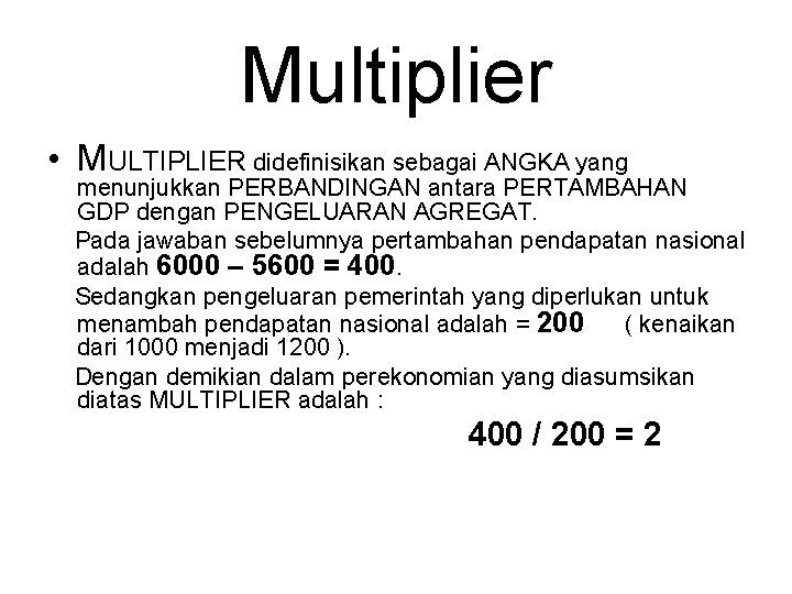 Multiplier • MULTIPLIER didefinisikan sebagai ANGKA yang menunjukkan PERBANDINGAN antara PERTAMBAHAN GDP dengan PENGELUARAN