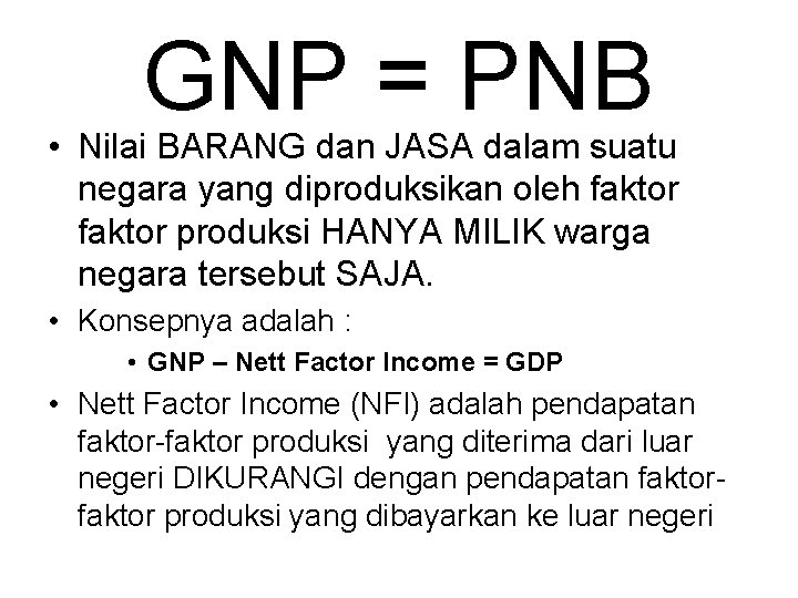 GNP = PNB • Nilai BARANG dan JASA dalam suatu negara yang diproduksikan oleh