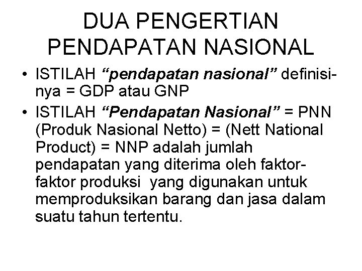 DUA PENGERTIAN PENDAPATAN NASIONAL • ISTILAH “pendapatan nasional” definisinya = GDP atau GNP •
