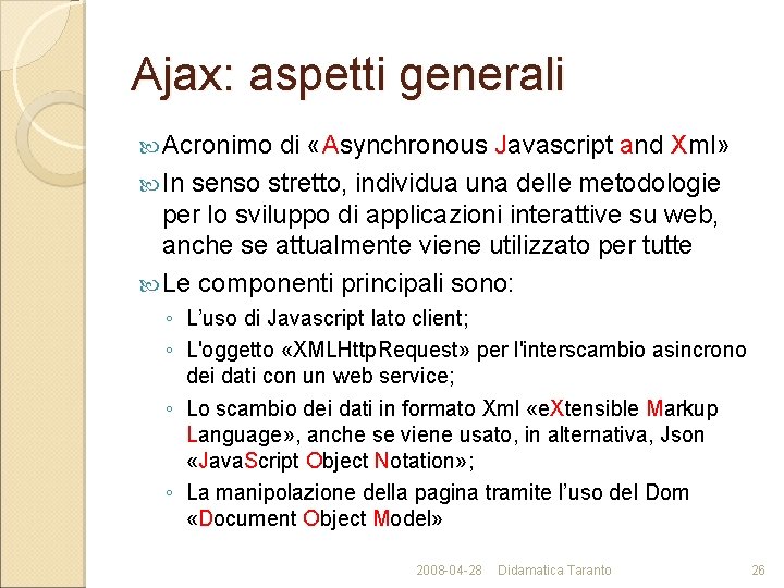 Ajax: aspetti generali Acronimo di «Asynchronous Javascript and Xml» In senso stretto, individua una