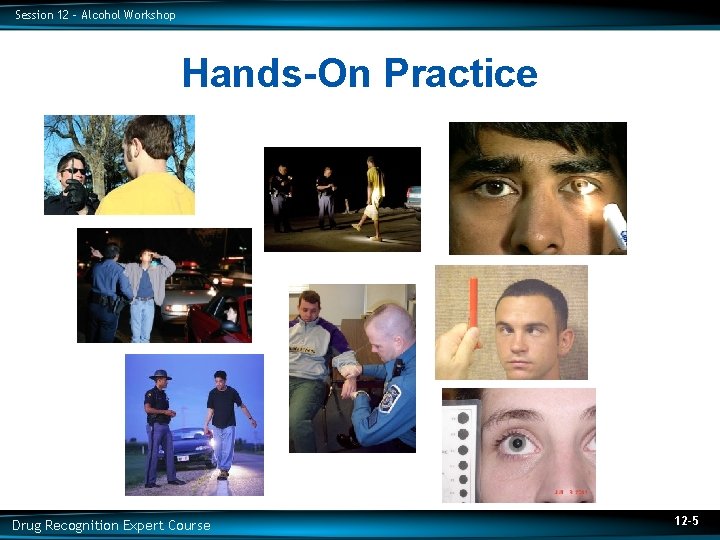 Session 12 – Alcohol Workshop Hands-On Practice Drug Recognition Expert Course 12 -5 