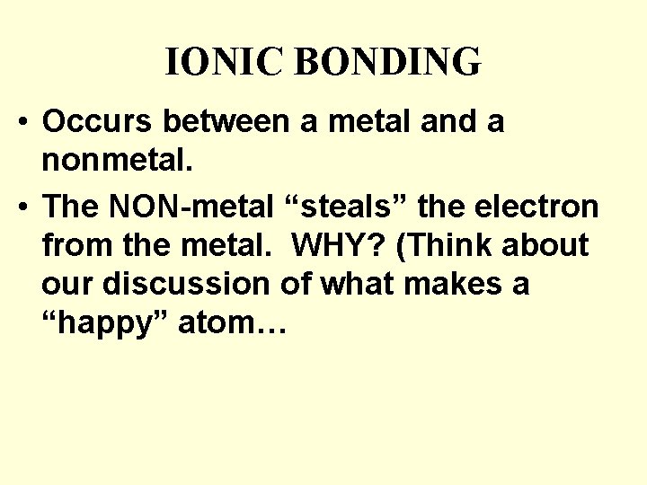 IONIC BONDING • Occurs between a metal and a nonmetal. • The NON-metal “steals”