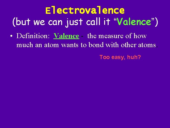 Electrovalence (but we can just call it “Valence”) • Definition: Valence - the measure