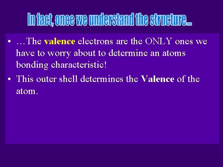  • …The valence electrons are the ONLY ones we have to worry about