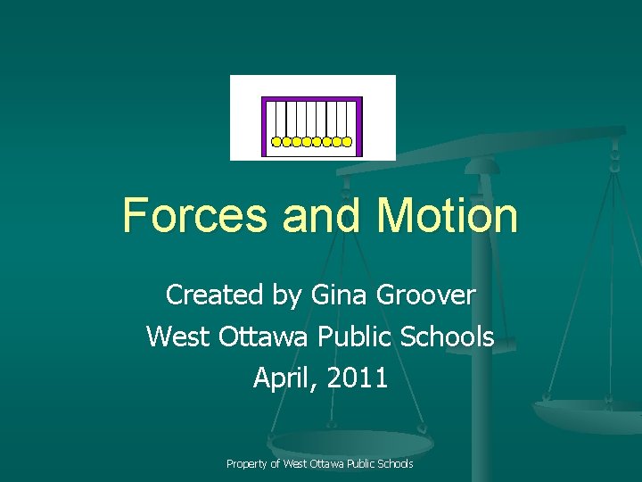 Forces and Motion Created by Gina Groover West Ottawa Public Schools April, 2011 Property