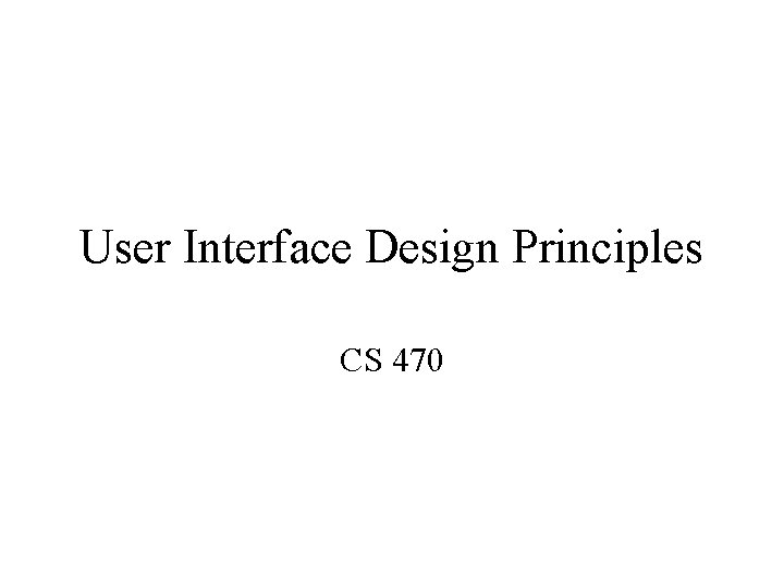User Interface Design Principles CS 470 