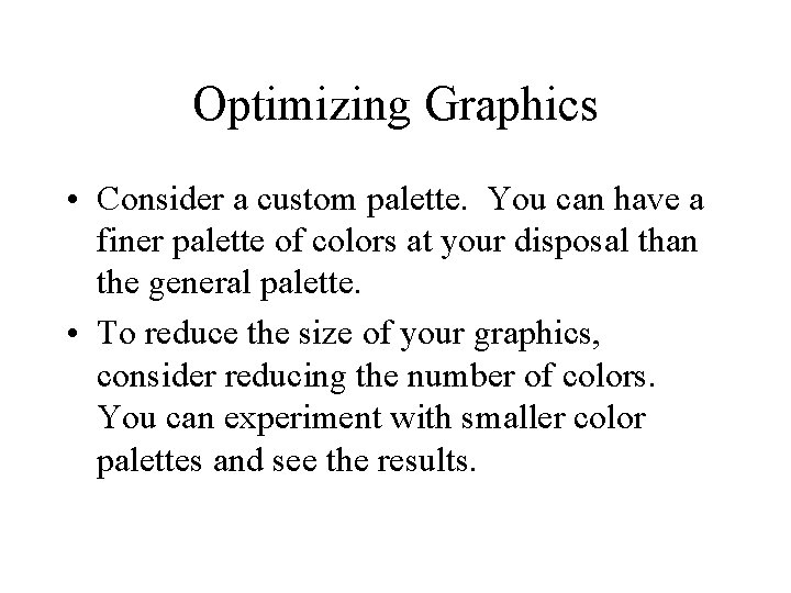 Optimizing Graphics • Consider a custom palette. You can have a finer palette of