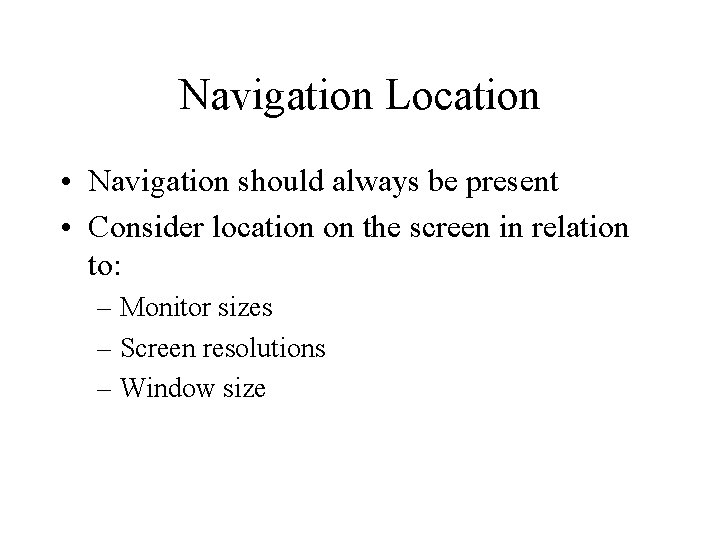 Navigation Location • Navigation should always be present • Consider location on the screen