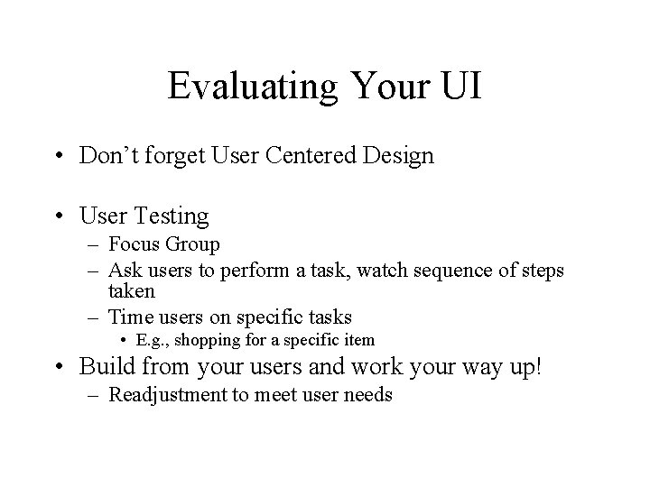 Evaluating Your UI • Don’t forget User Centered Design • User Testing – Focus