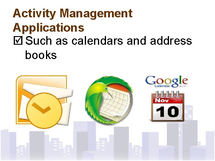 Activity Management Applications þ Such as calendars and address books 