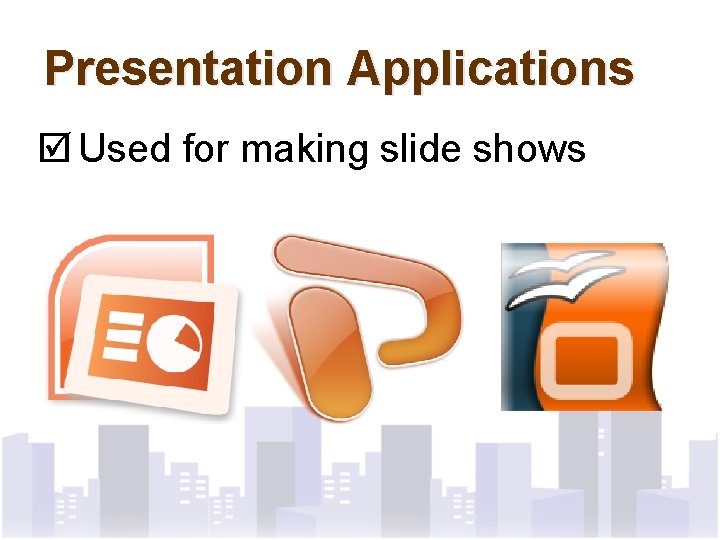 Presentation Applications þ Used for making slide shows 