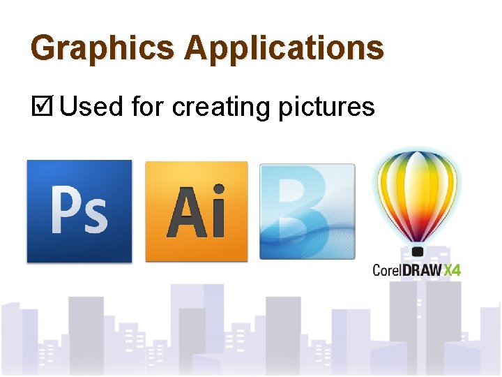 Graphics Applications þ Used for creating pictures 