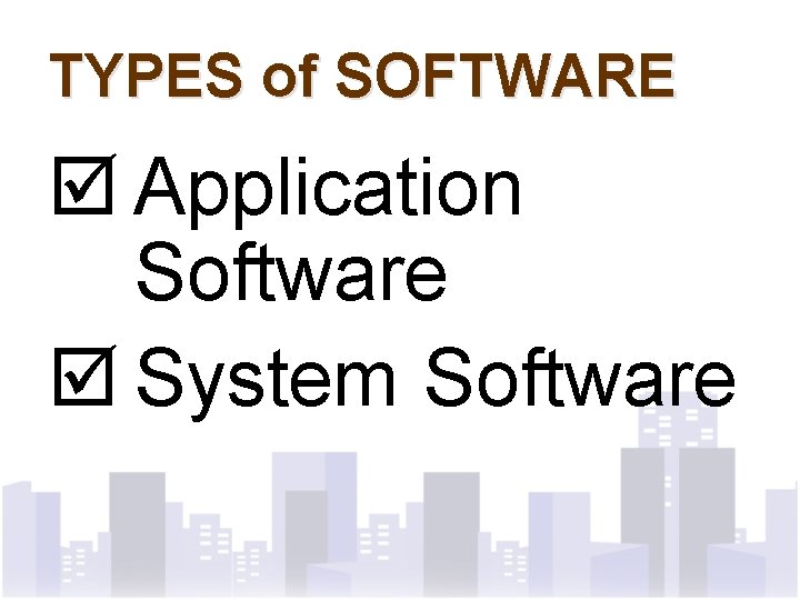 TYPES of SOFTWARE þ Application Software þ System Software 