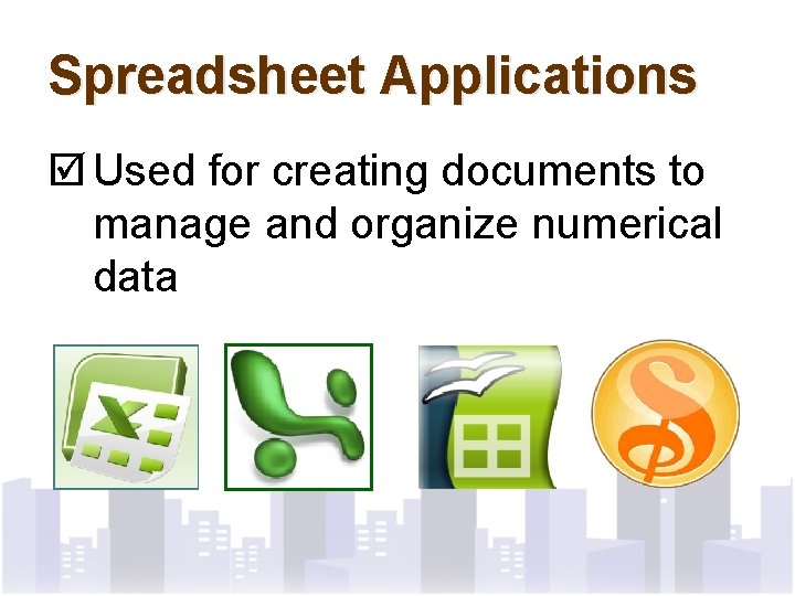 Spreadsheet Applications þ Used for creating documents to manage and organize numerical data 