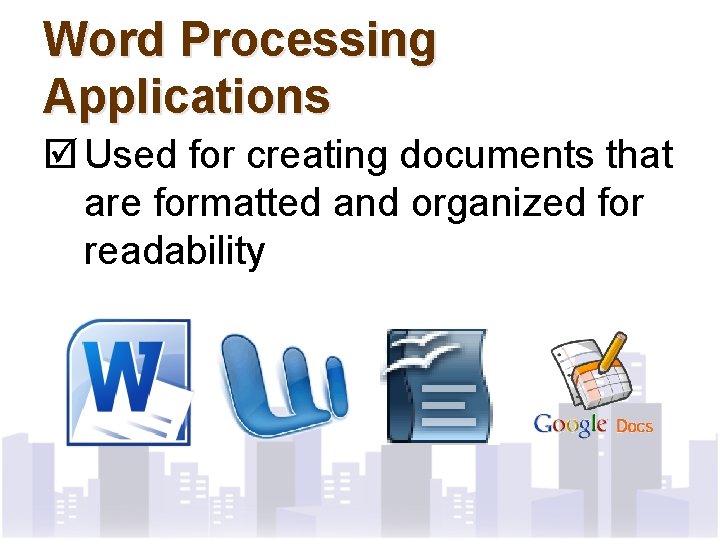 Word Processing Applications þ Used for creating documents that are formatted and organized for