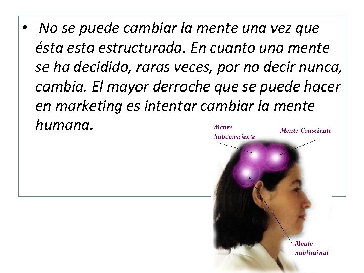  • No se puede cambiar la mente una vez que ésta estructurada. En