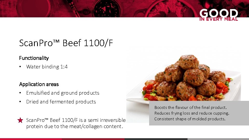Scan. Pro™ Beef 1100/F Functionality • Water binding 1: 4 Application areas • Emulsified