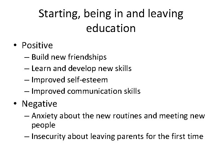 Starting, being in and leaving education • Positive – Build new friendships – Learn