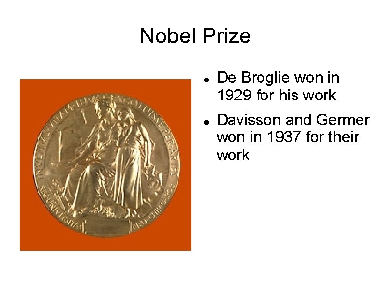 Nobel Prize De Broglie won in 1929 for his work Davisson and Germer won