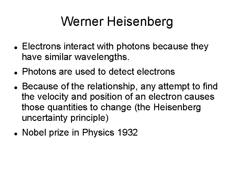 Werner Heisenberg Electrons interact with photons because they have similar wavelengths. Photons are used