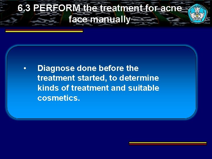 6. 3 PERFORM the treatment for acne face manually • Diagnose done before the