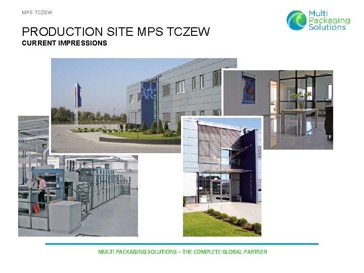 MPS TCZEW PRODUCTION SITE MPS TCZEW CURRENT IMPRESSIONS MULTI PACKAGING SOLUTIONS – THE COMPLETE