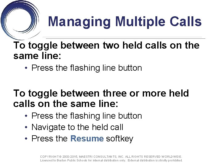 Managing Multiple Calls To toggle between two held calls on the same line: •