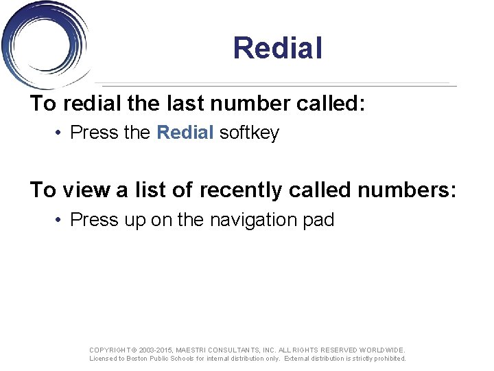 Redial To redial the last number called: • Press the Redial softkey To view