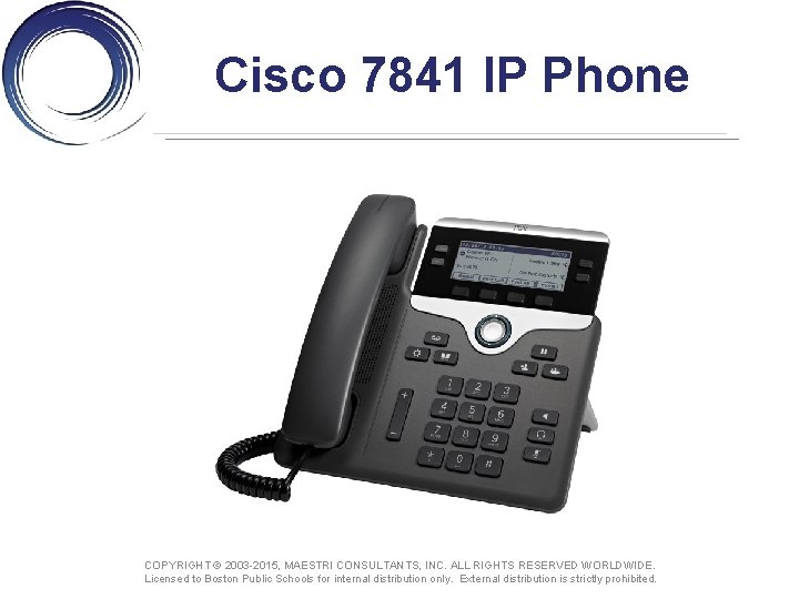Cisco 7841 IP Phone COPYRIGHT © 2003 -2015, MAESTRI CONSULTANTS, INC. ALL RIGHTS RESERVED